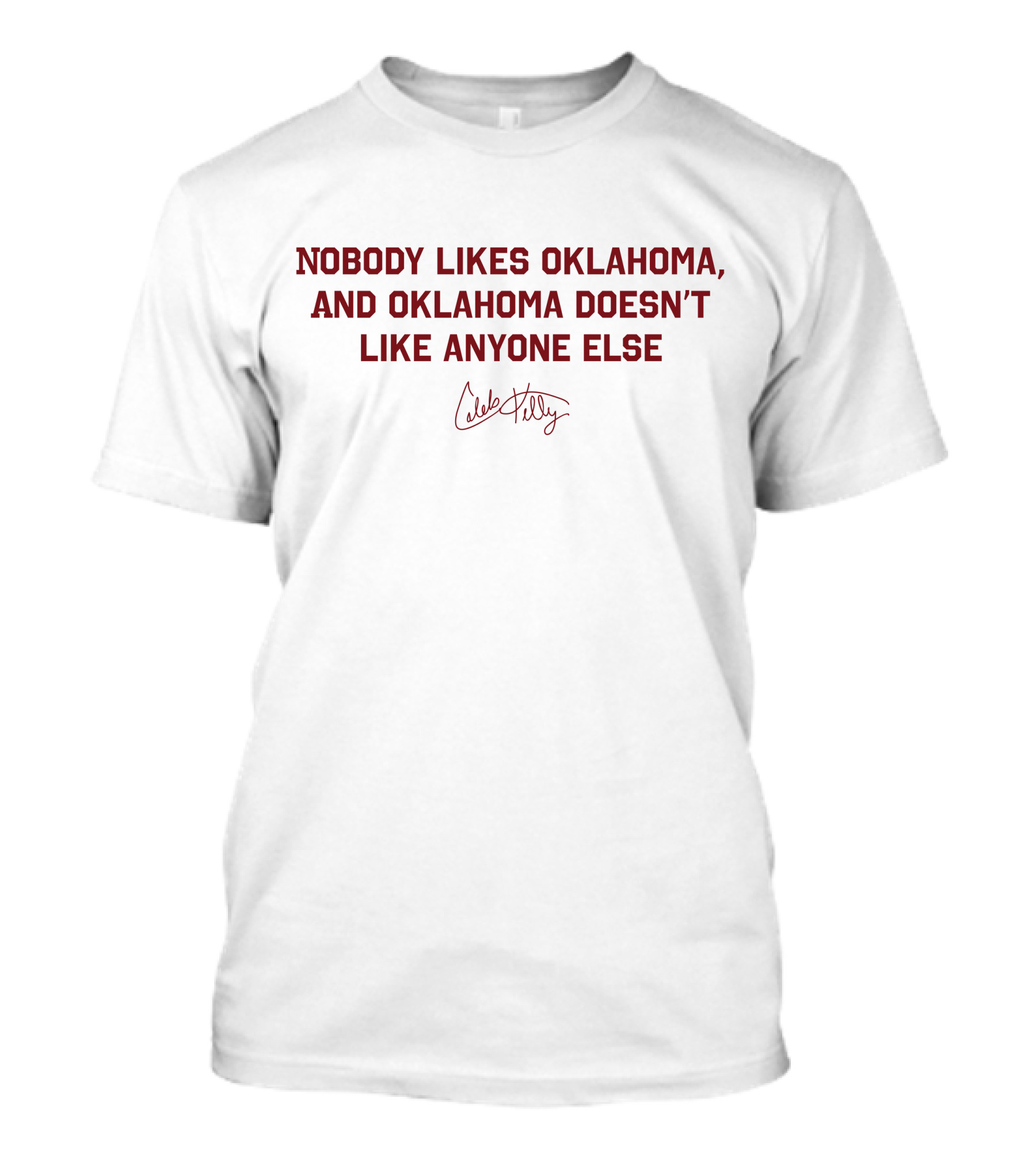 NOBODY LIKES OKLAHOMA AND OKLAHOMA DOESN'T LIKE ANYONE ELSE CALEB KELLY COLLECTION KELLY T-Shirt