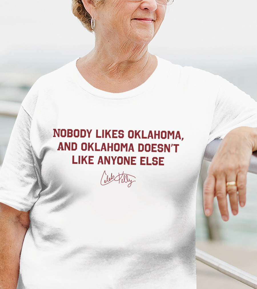 NOBODY LIKES OKLAHOMA AND OKLAHOMA DOESN'T LIKE ANYONE ELSE CALEB KELLY COLLECTION KELLY T-Shirt