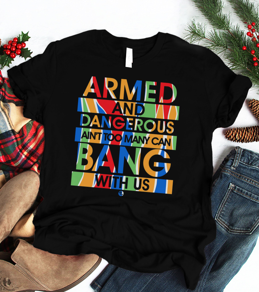 Armed And Dangerous Ain't Too Many Can Bang With Us Bone Thugs N Harmony T-Shirt