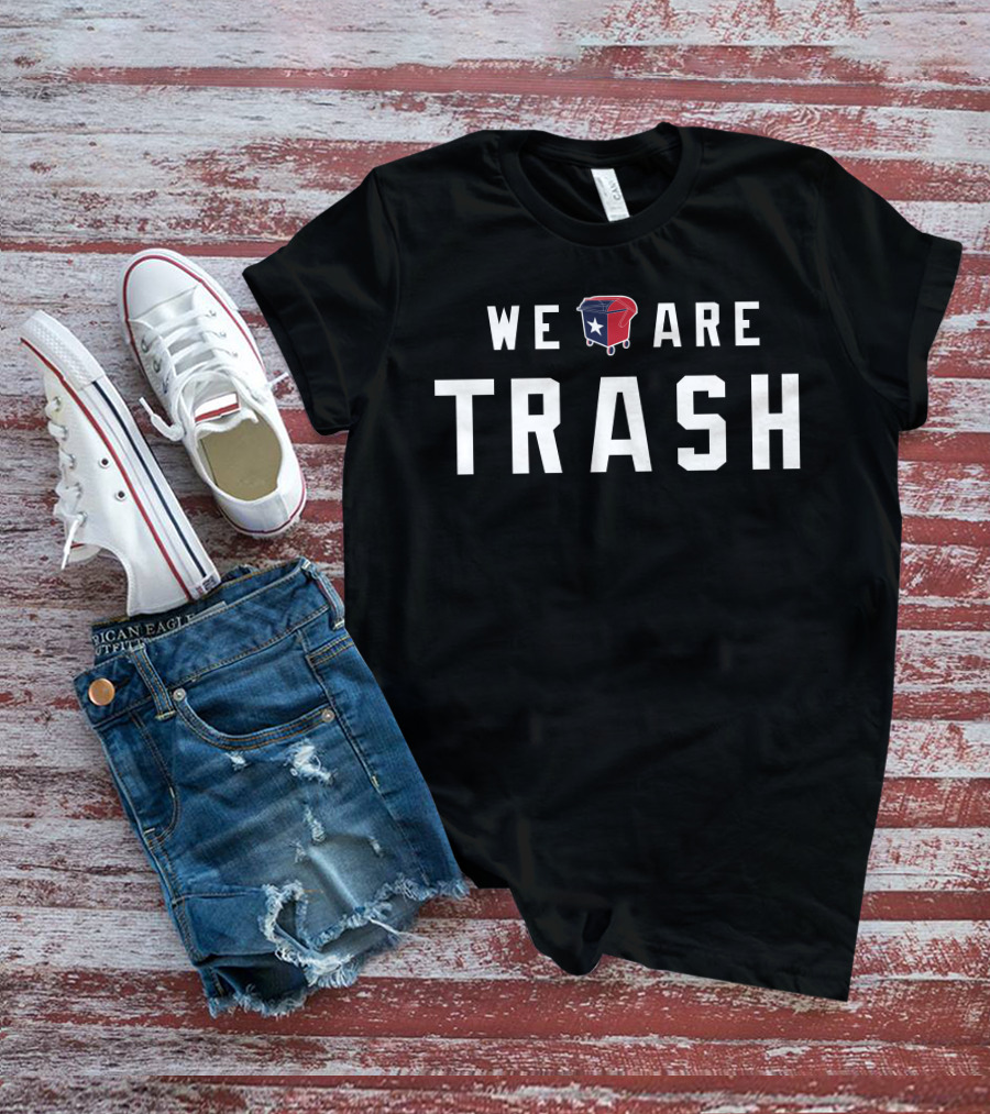 WE ARE TRASH Texans Dumpster With Texas Flag T-Shirt