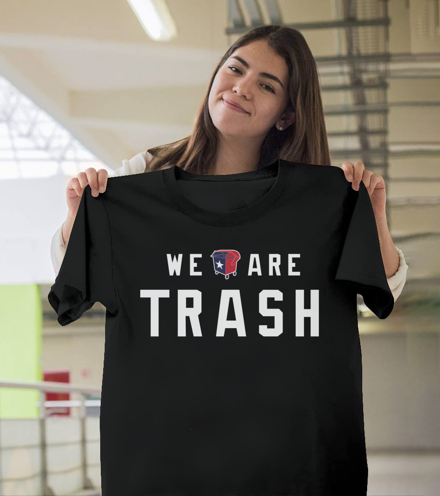 WE ARE TRASH Texans Dumpster With Texas Flag T-Shirt