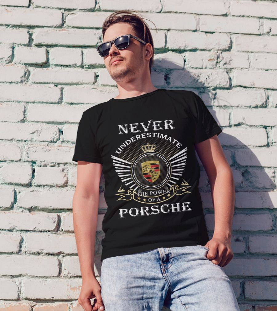 Never Underestimate The Power Of A Porsche T-Shirt