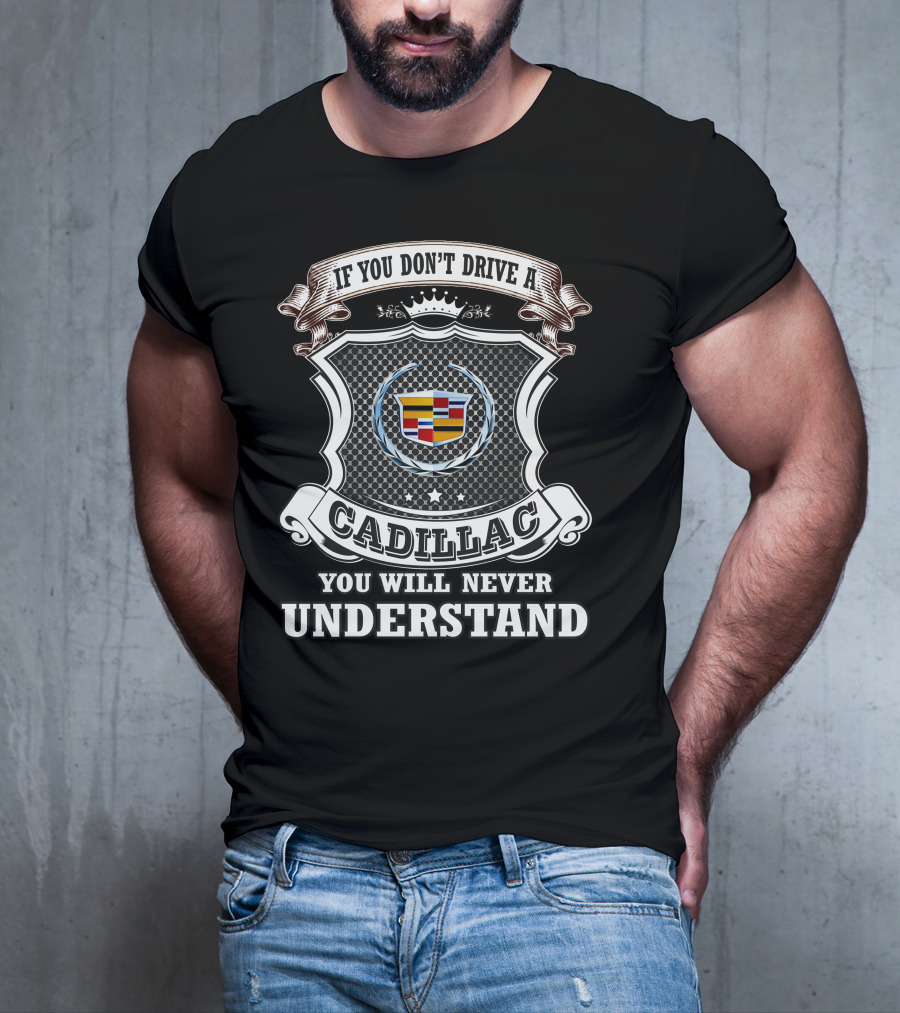 If You Don't Drive A Cadillac You Will Never Understand T-Shirt