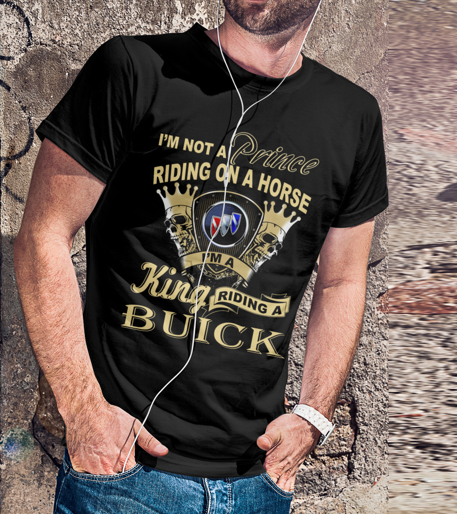 I'm Not A Prince Riding On A Horse I'm A King Riding A Buick T-Shirt