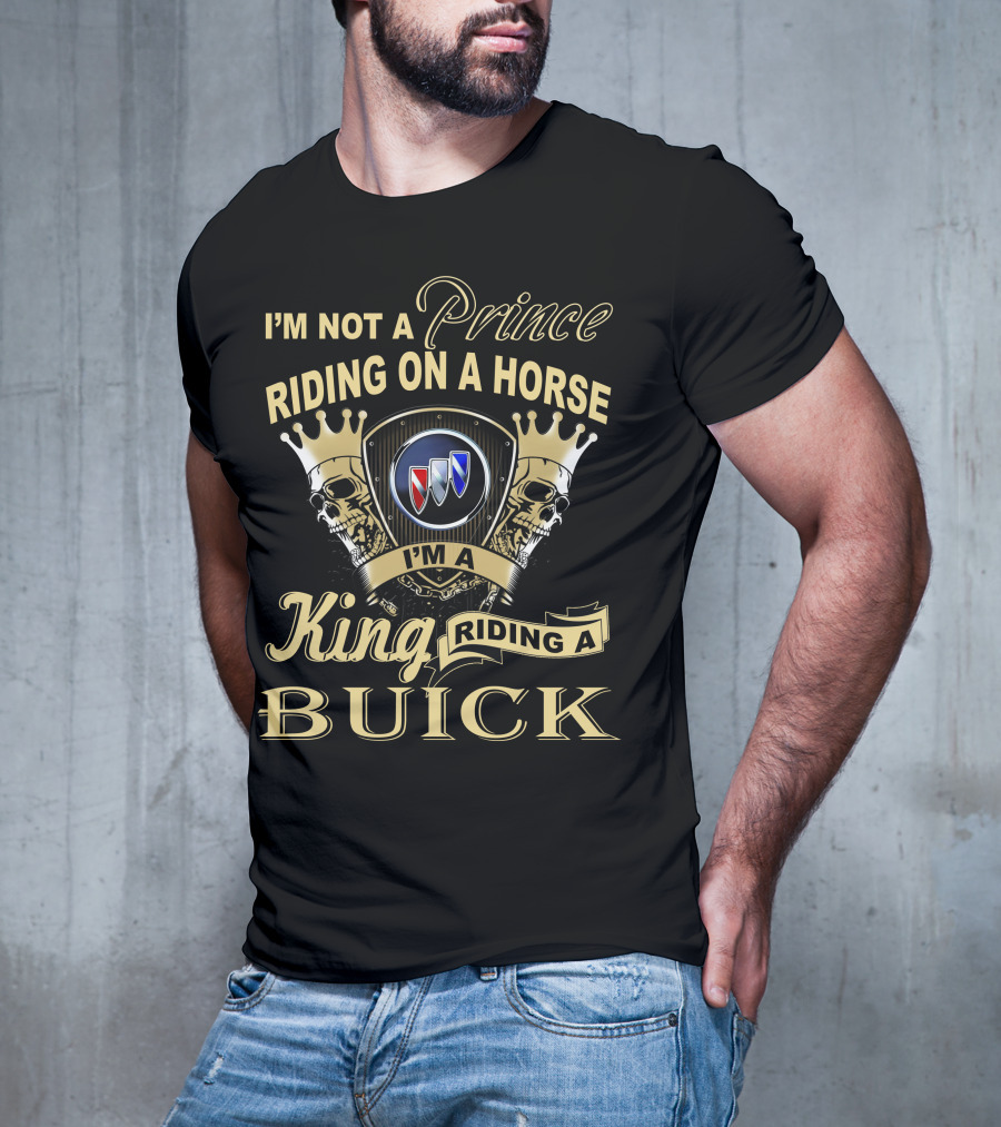 I'm Not A Prince Riding On A Horse I'm A King Riding A Buick T-Shirt