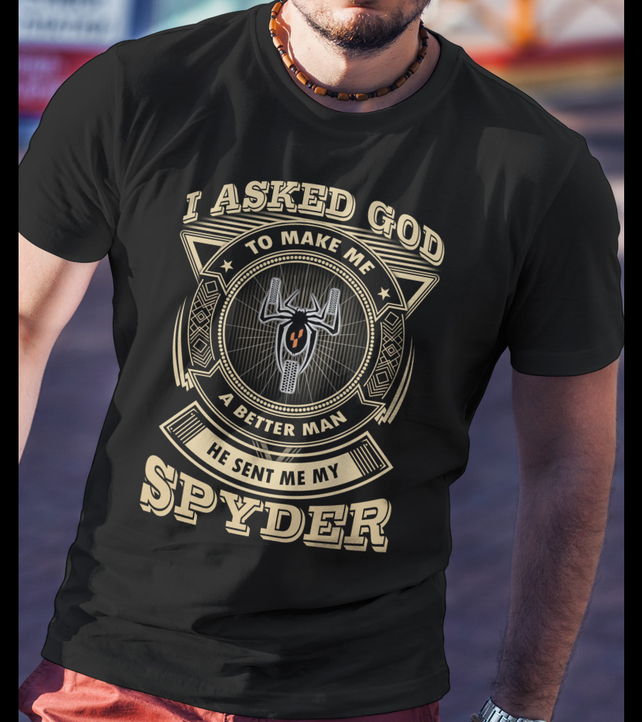 I Asked God To Make Me A Better Man He Sent Me My Spyder T-Shirt