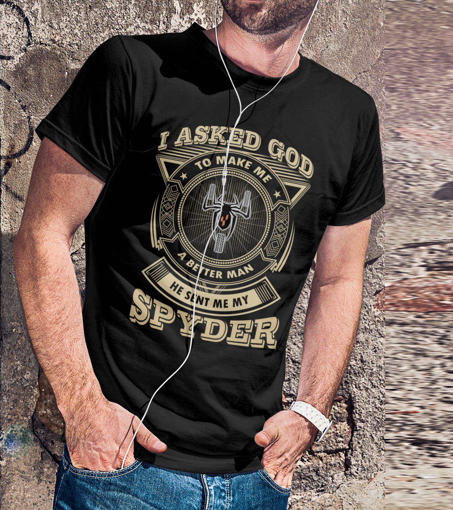 I Asked God To Make Me A Better Man He Sent Me My Spyder T-Shirt