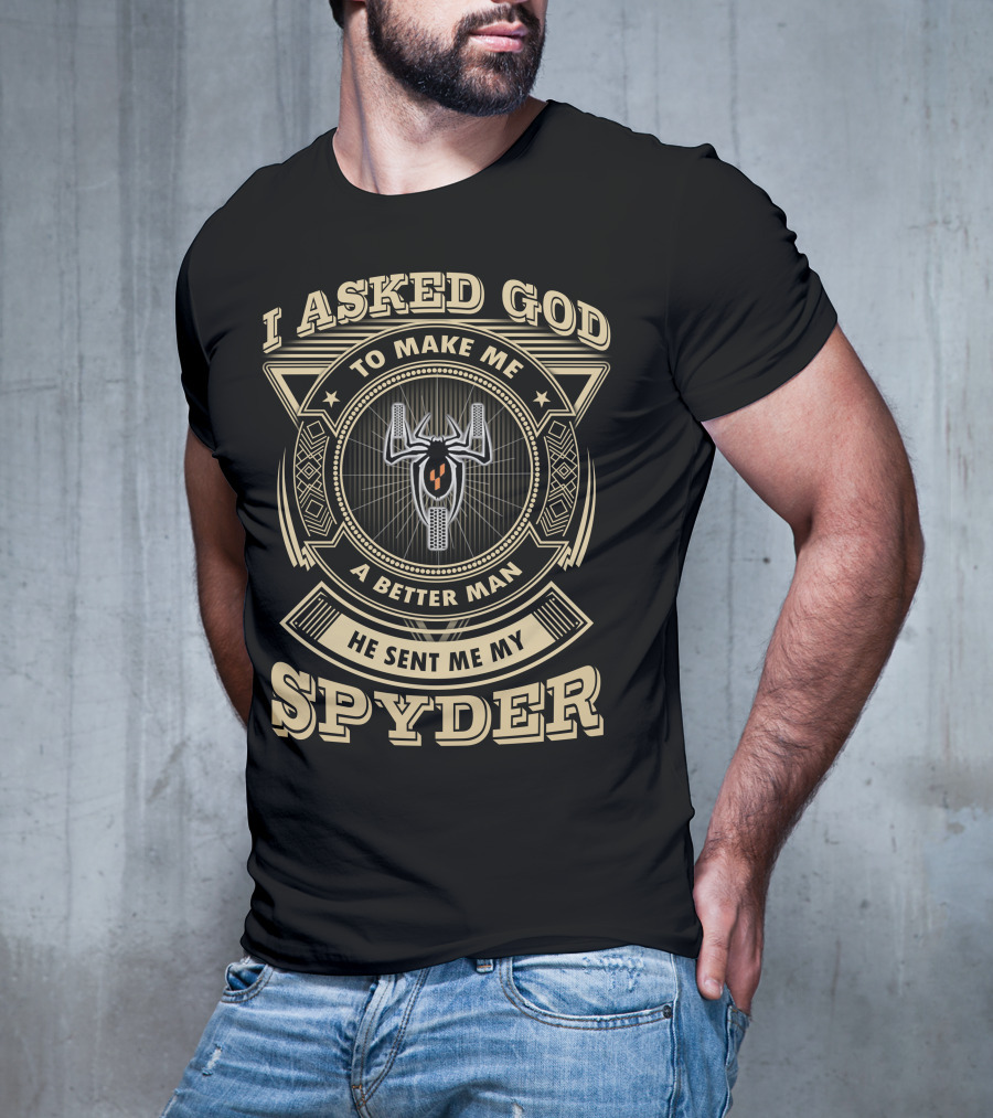 I Asked God To Make Me A Better Man He Sent Me My Spyder T-Shirt