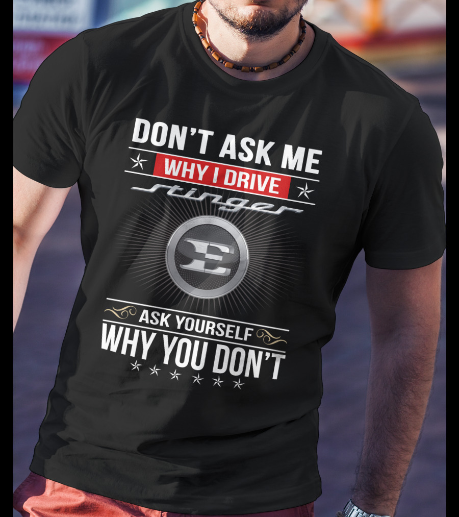 Don't Ask Me Why I Drive Stinger Ask Yourself Why You Don't T-Shirt