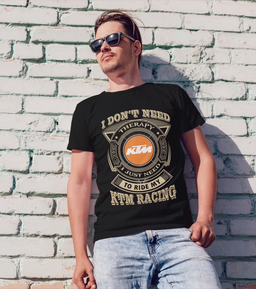I Don't Need Therapy I Just Need To Ride My Ktm Racing T-Shirt
