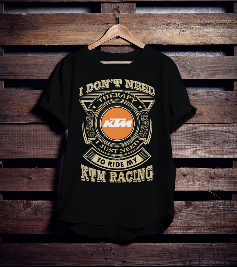 I Don't Need Therapy I Just Need To Ride My Ktm Racing T-Shirt
