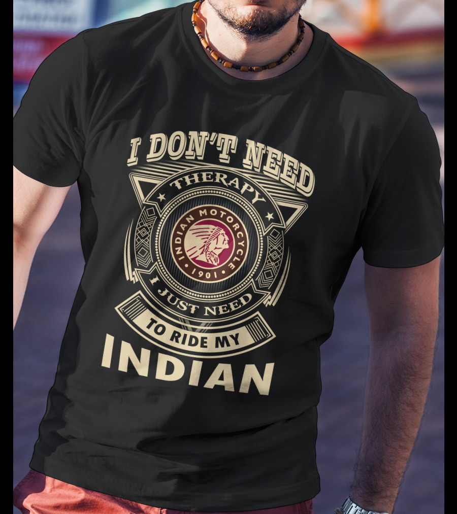 I Don't Need Therapy I Just Need To Ride My Indian Motorcycle 1901 T-Shirt