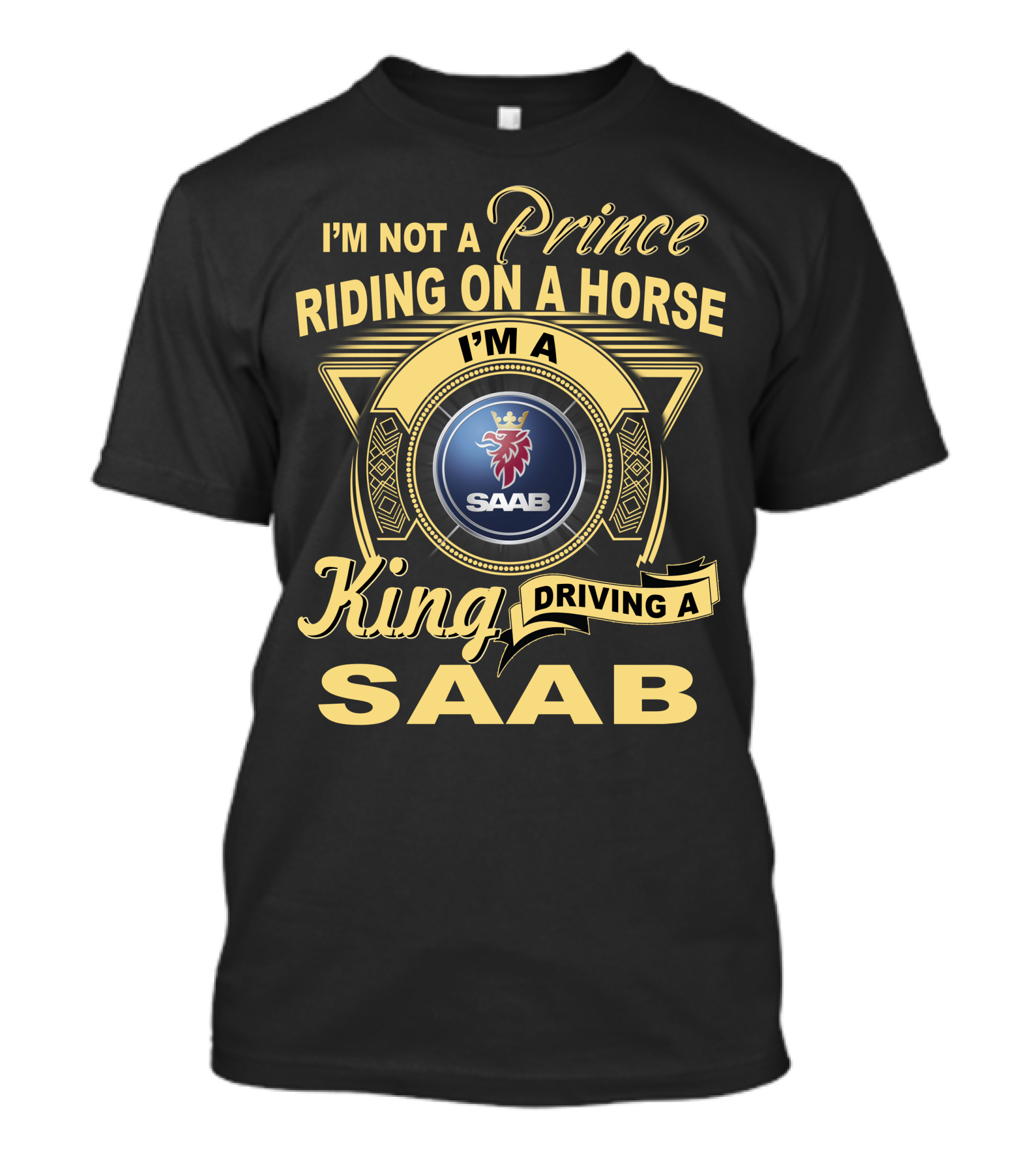 I'm Not A Prince Riding On A Horse I'm A King Driving A Saab T-Shirt
