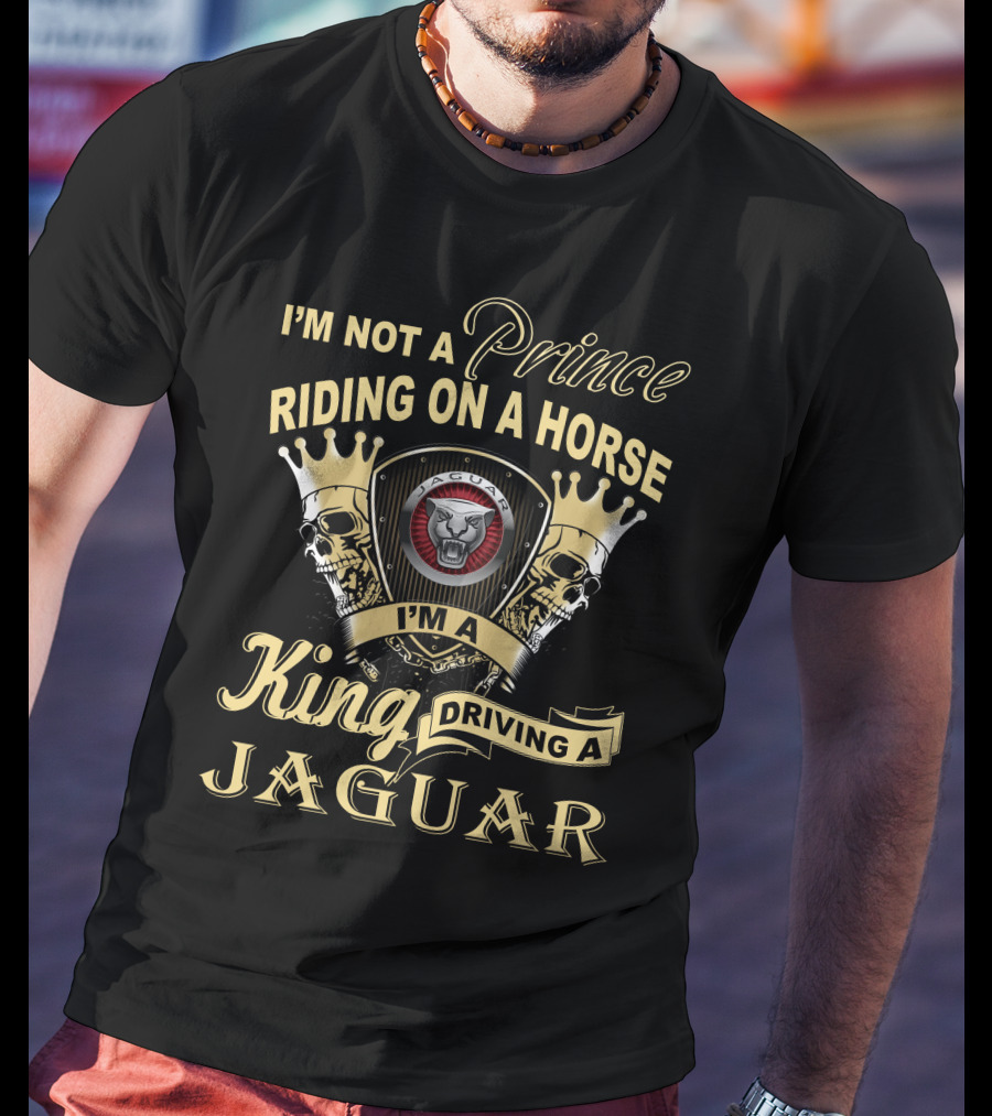 I'm Not A Prince Riding On A Horse I'm A King Driving A Jaguar T-Shirt