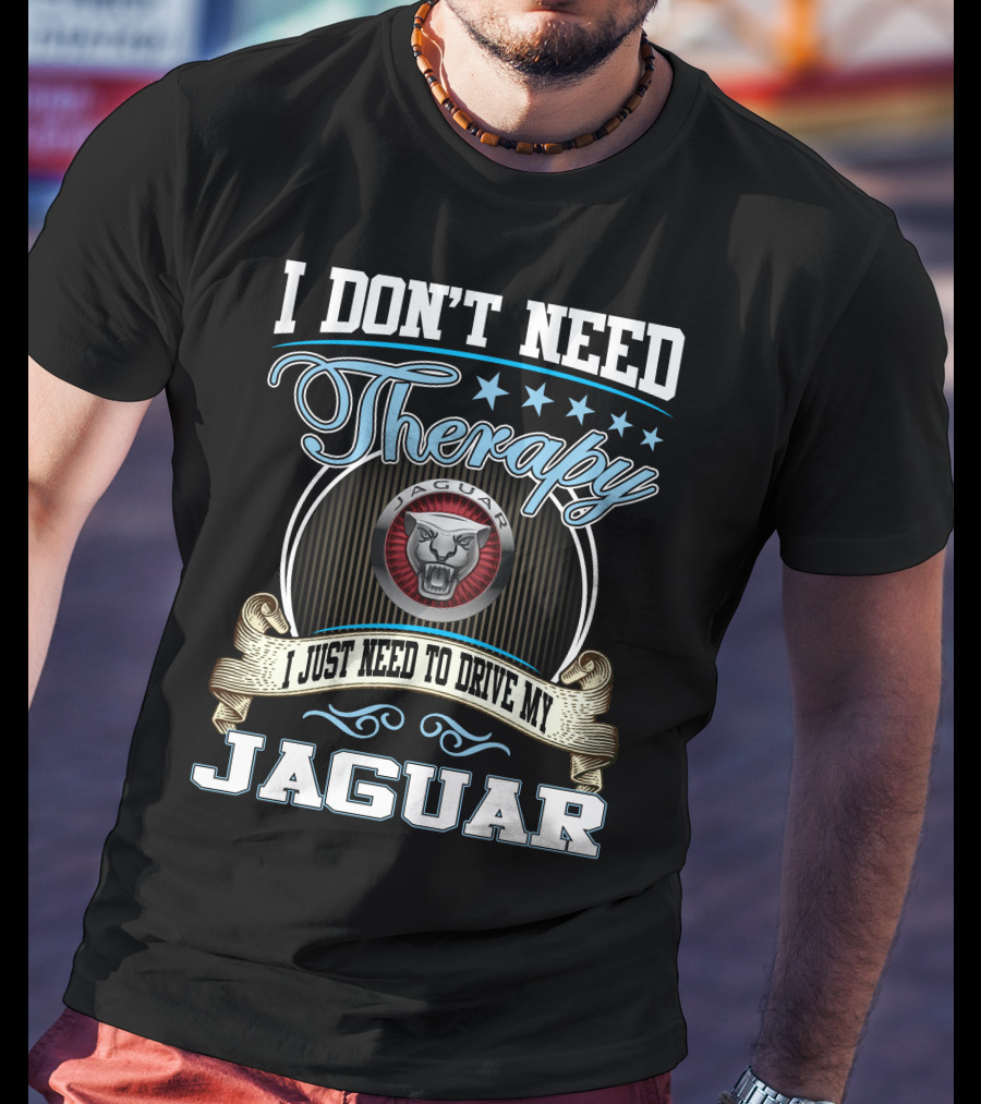 I Don't Need Therapy I Just Need To Drive My Jaguar T-Shirt