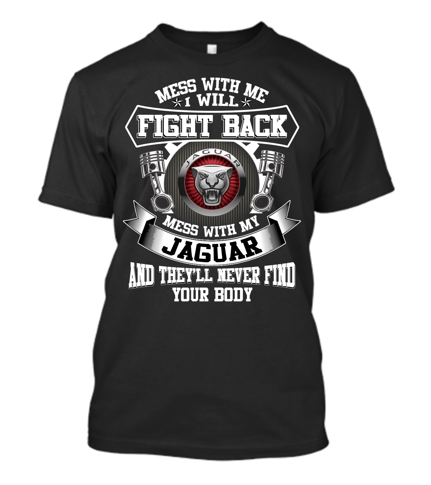 Mess With Me I Will Fight Back Mess With My Jaguar And They'll Never Find Your Body T-Shirt