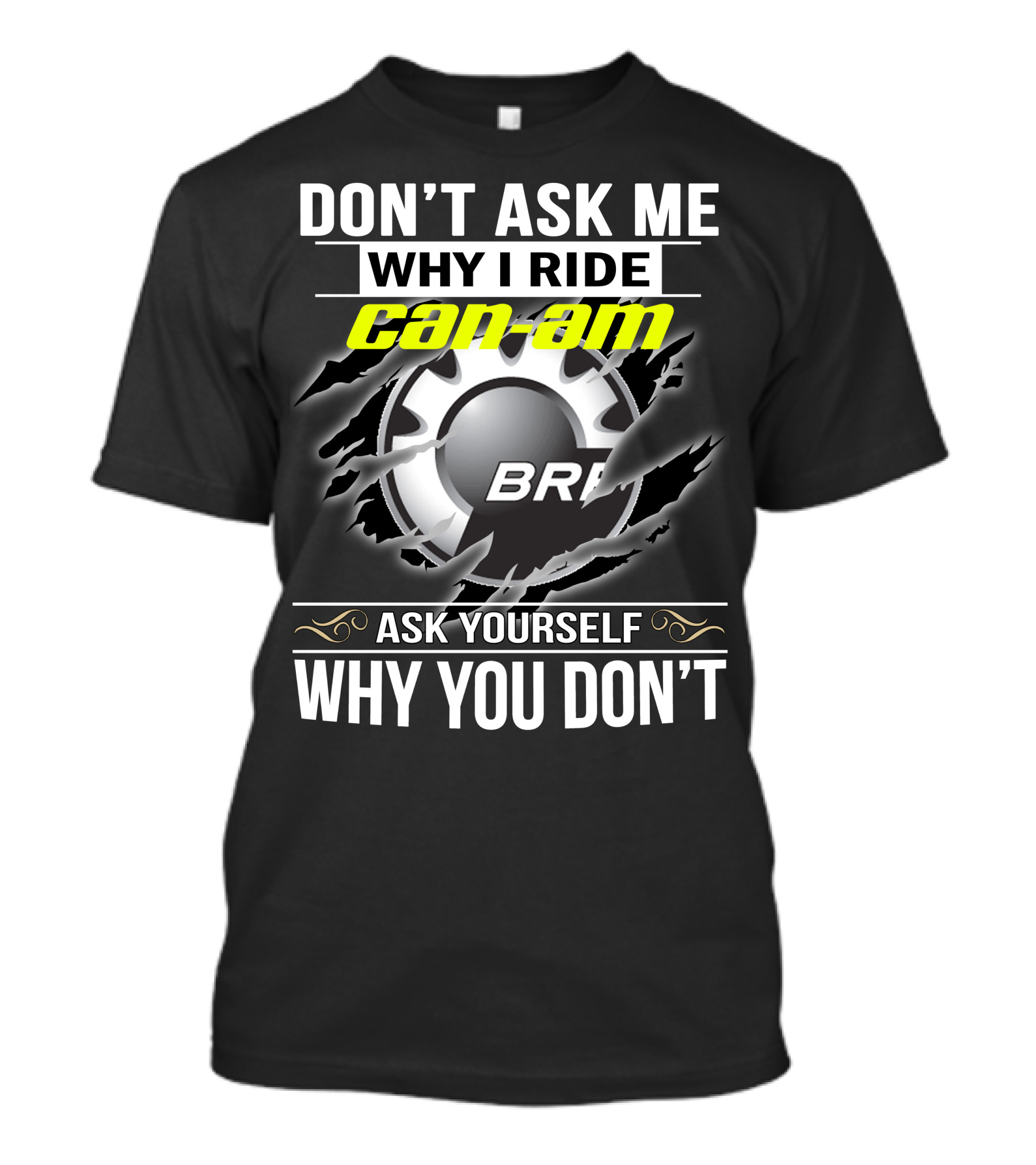 Don't Ask Me Why I Ride Can-Am Brp Ask Yourself Why You Don't T-Shirt