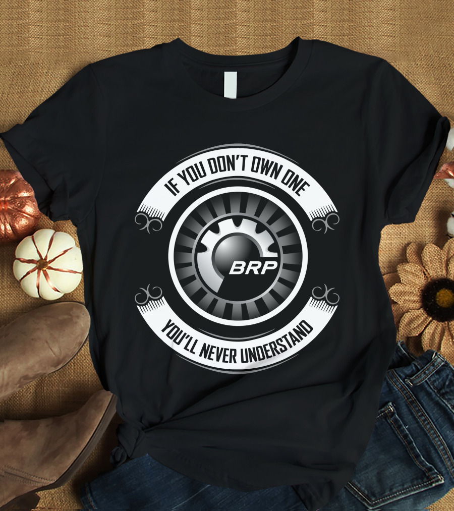If You Don't Own One You'll Never Understand Brp Can-Am T-Shirt