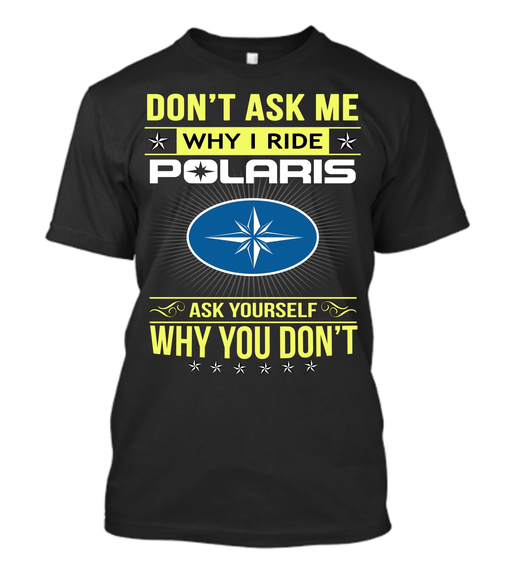 Don't Ask Me Why I Ride Polaris Ask Yourself Why You Don't T-Shirt