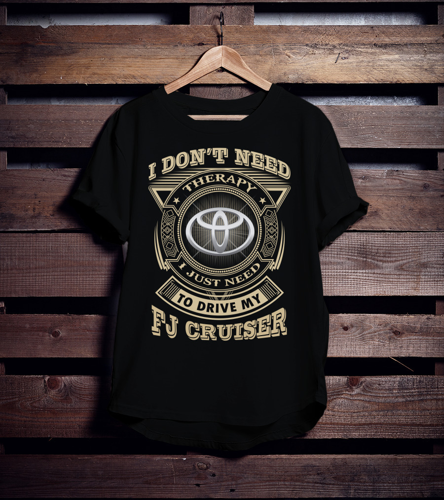 I Don't Need Therapy I Just Need To Drive My Fj Cruiser Toyota T-Shirt