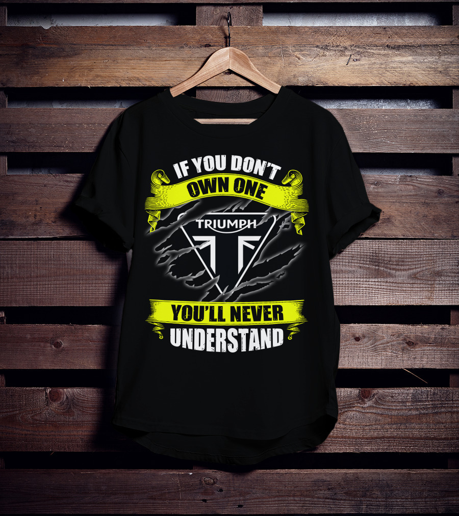 If You Don't Own One Triumph You'll Never Understand T-Shirt