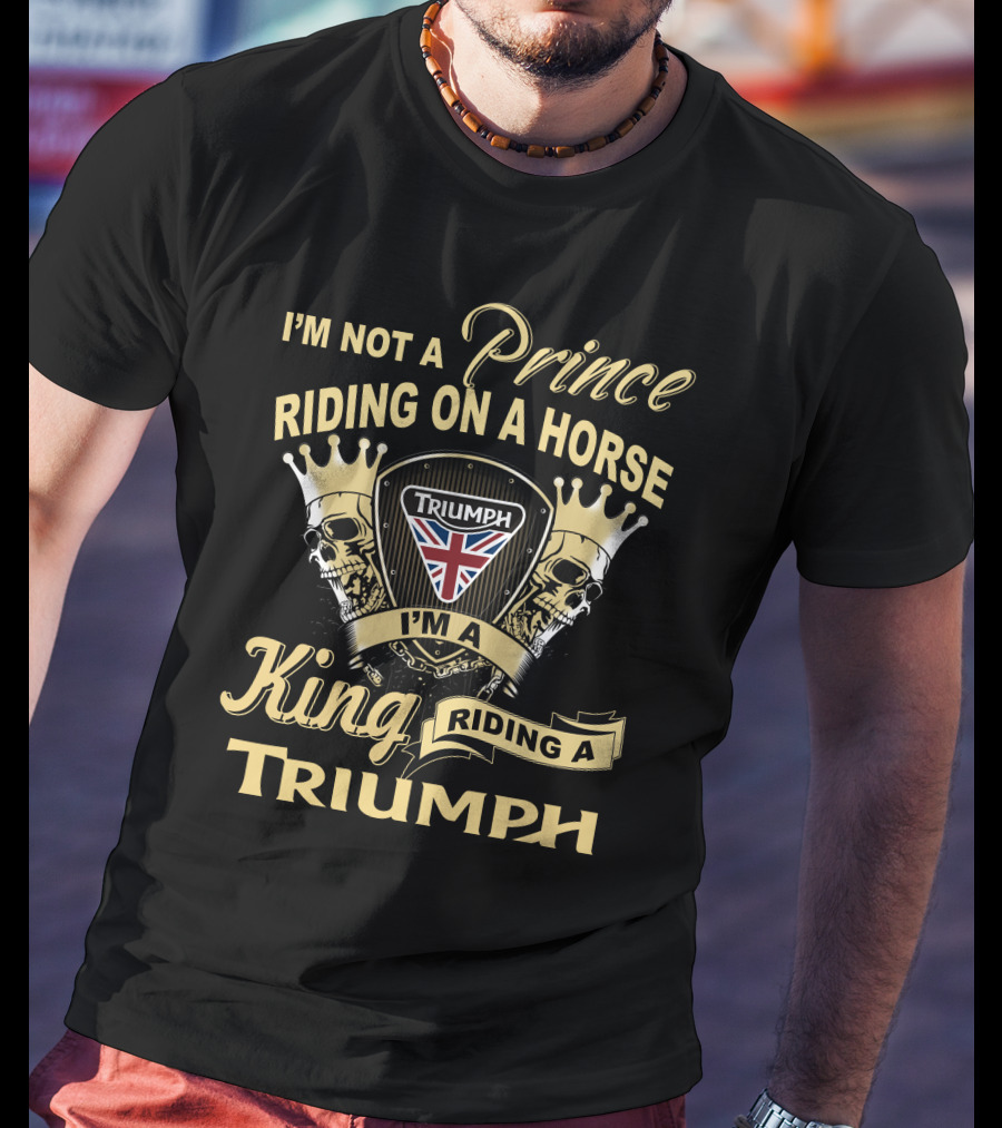 I'm Not A Prince Riding On A Horse I'm A King Riding A Triumph With Uk Flag Skulls And Crowns T-Shirt