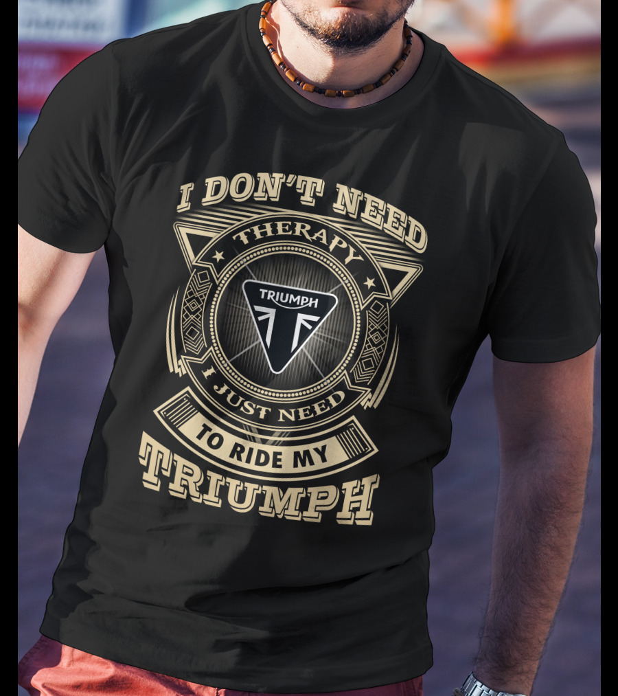 I Don't Need Therapy I Just Need To Ride My Triumph T-Shirt