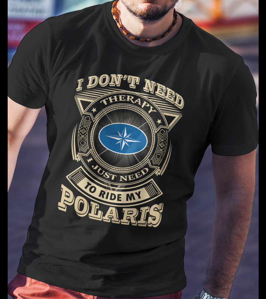 I Don't Need Therapy I Just Need To Ride My Polaris T-Shirt