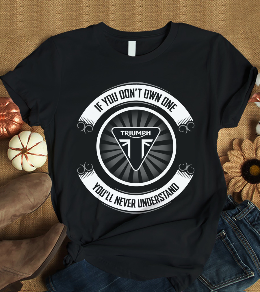 Triumph Logo If You Don't Own One You'll Never Understand T-Shirt
