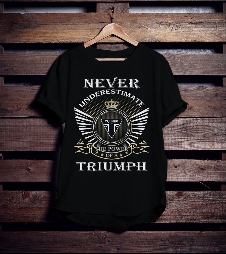Never Underestimate The Power Of A Triumph T-Shirt