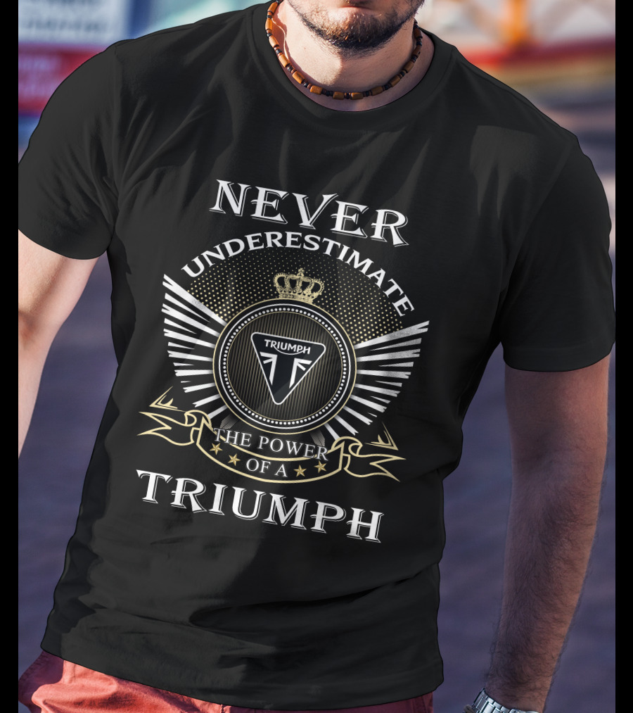 Never Underestimate The Power Of A Triumph T-Shirt