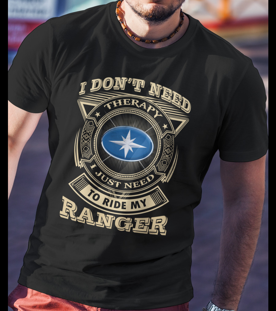 I Don't Need Therapy I Just Need To Ride My Ranger T-Shirt