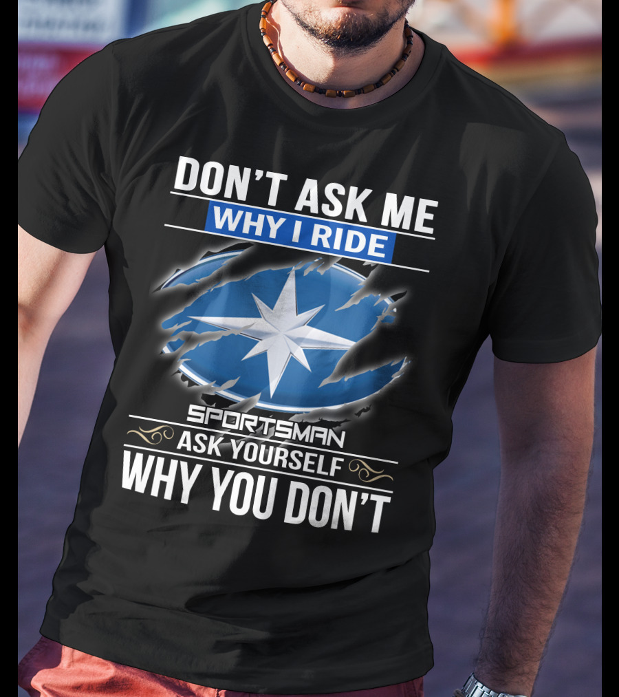 Don't Ask Me Why I Ride Sportsman 03 Ask Yourself Why You Don't T-Shirt