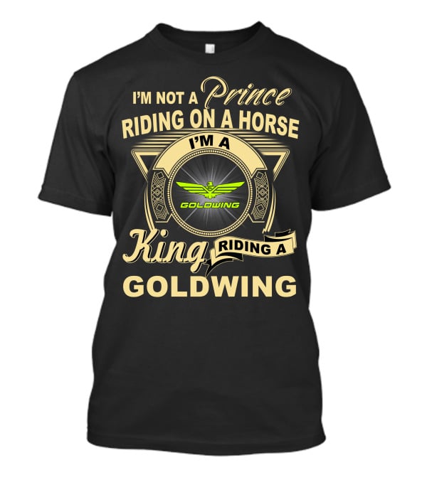 I'm Not A Prince Riding On A Horse I'm A King Riding A Goldwing T-Shirt