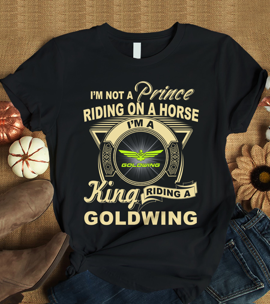 I'm Not A Prince Riding On A Horse I'm A King Riding A Goldwing T-Shirt