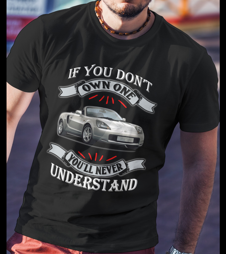 If You Don't Own One You'll Never Understand Toyota Mr2 T-Shirt