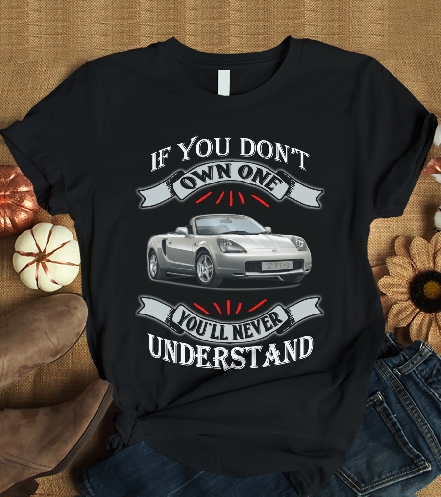 If You Don't Own One You'll Never Understand Toyota Mr2 T-Shirt