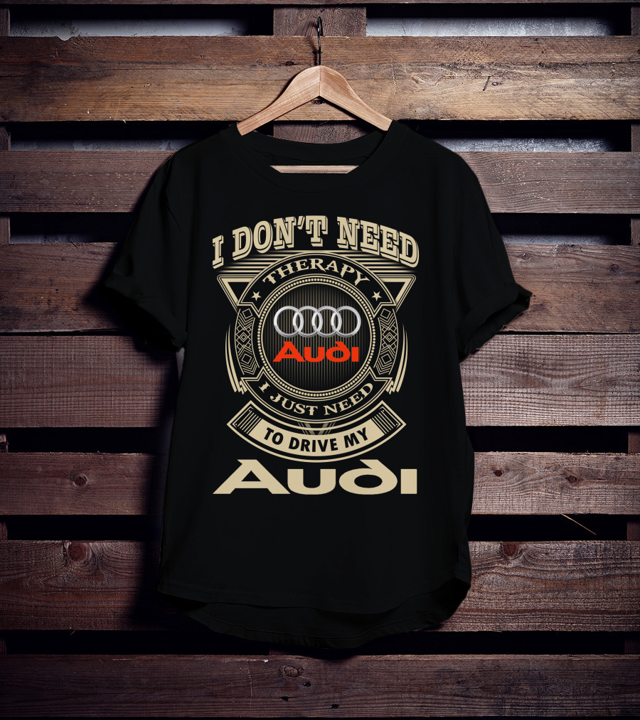 I Don't Need Therapy I Just Need To Drive My Audi T-Shirt