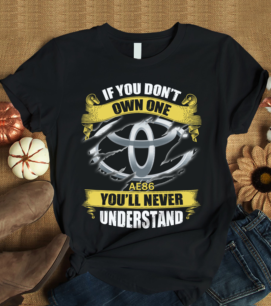 Ae86 If You Don’t Own One You'll Never Understand T-Shirt