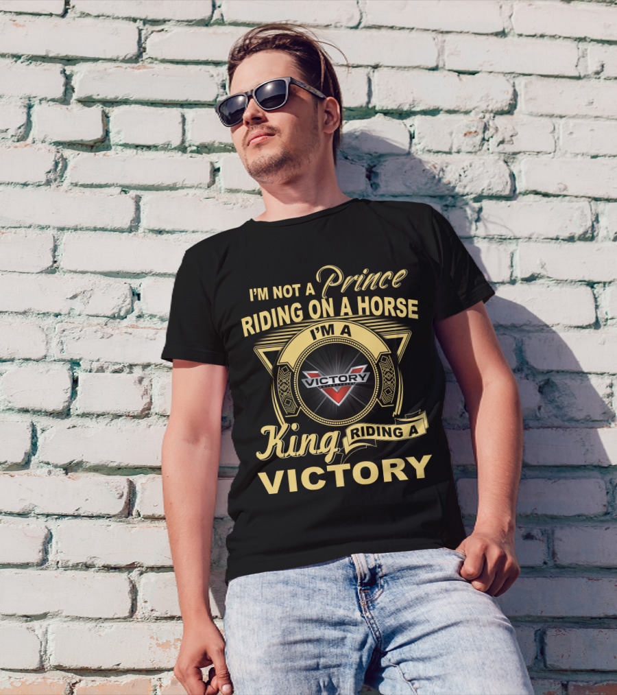 I'm Not A Prince Riding On A Horse I'm A King Riding A Victory T-Shirt