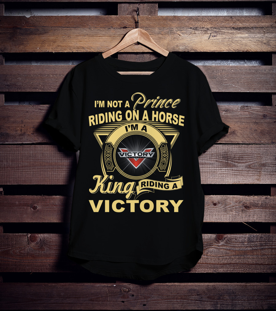 I'm Not A Prince Riding On A Horse I'm A King Riding A Victory T-Shirt