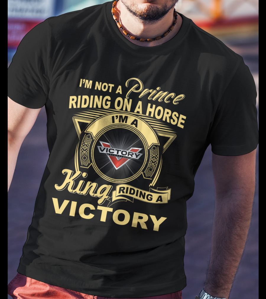 I'm Not A Prince Riding On A Horse I'm A King Riding A Victory T-Shirt