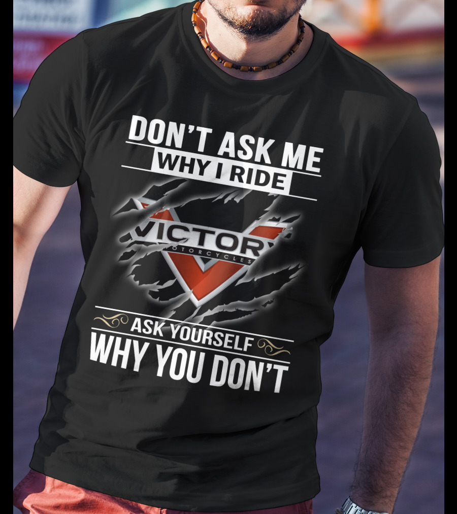 Don't Ask Me Why I Ride Victor Motorcycles Ask Yourself Why You Don't T-Shirt