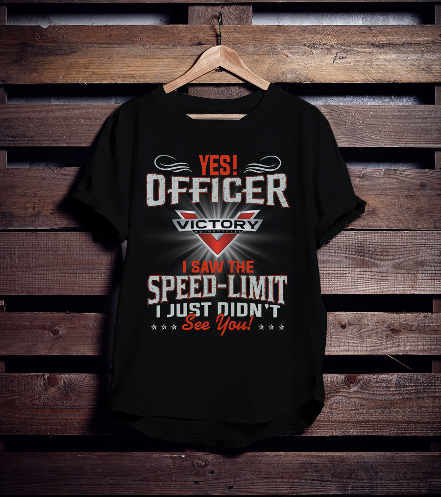Yes Officer Victory Motorcycles I Saw The Speed-Limit I Just Didn't See You T-Shirt