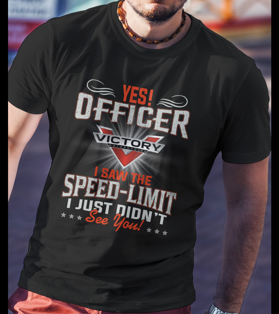 Yes Officer Victory Motorcycles I Saw The Speed-Limit I Just Didn't See You T-Shirt