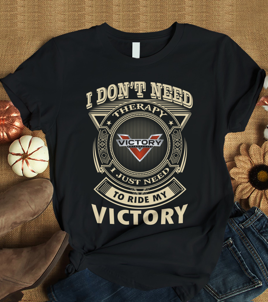 I Don't Need Therapy I Just Need To Ride My Victory Motorcycle T-Shirt