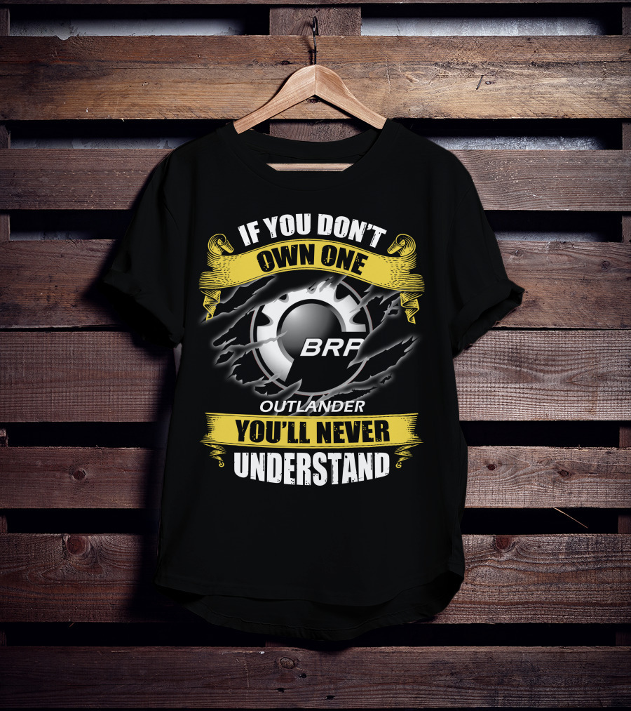 If You Don't Own One Brp Outlander You'll Never Understand T-Shirt