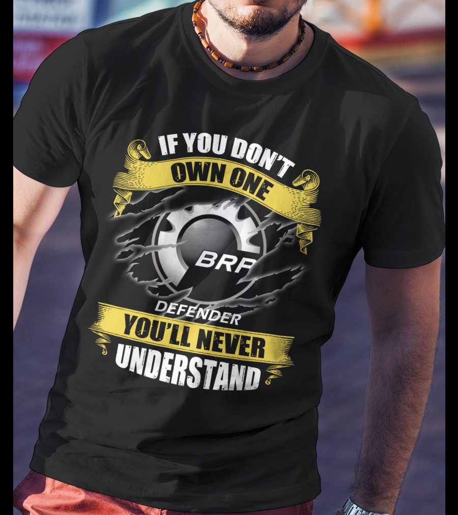 If You Don't Own One Brp Defender 07 You'll Never Understand T-Shirt