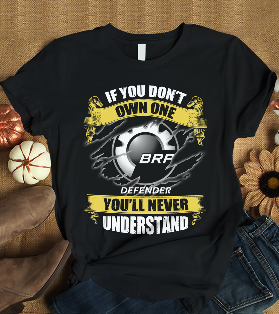 If You Don't Own One Brp Defender 07 You'll Never Understand T-Shirt