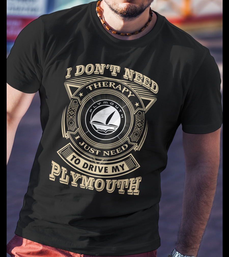 I Don't Need Therapy I Just Need To Drive My Plymouth T-Shirt